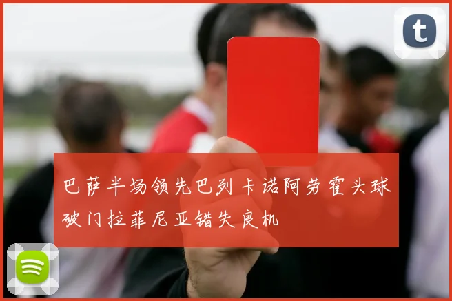 巴萨半场领先巴列卡诺阿劳霍头球破门拉菲尼亚错失良机